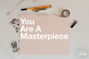 You Are A Masterpiece